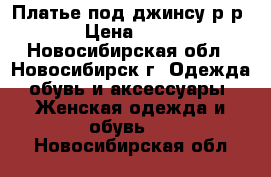 Платье под джинсу р-р 42 › Цена ­ 1 000 - Новосибирская обл., Новосибирск г. Одежда, обувь и аксессуары » Женская одежда и обувь   . Новосибирская обл.